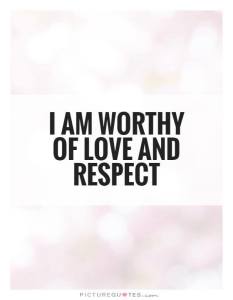 I am worthy of love and respect